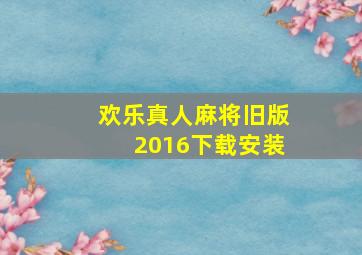 欢乐真人麻将旧版2016下载安装