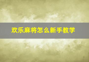 欢乐麻将怎么新手教学