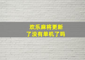 欢乐麻将更新了没有单机了吗