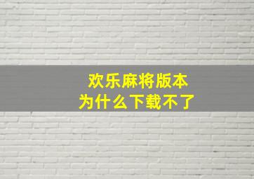 欢乐麻将版本为什么下载不了