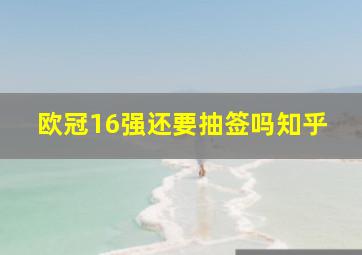 欧冠16强还要抽签吗知乎