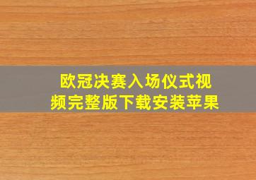 欧冠决赛入场仪式视频完整版下载安装苹果