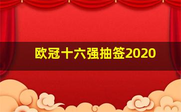 欧冠十六强抽签2020