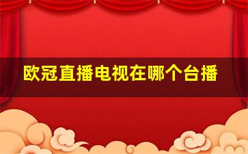 欧冠直播电视在哪个台播