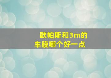 欧帕斯和3m的车膜哪个好一点