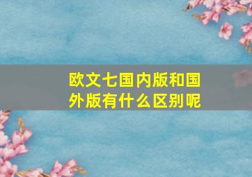 欧文七国内版和国外版有什么区别呢