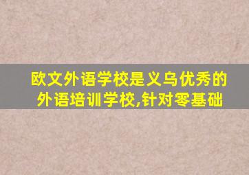 欧文外语学校是义乌优秀的外语培训学校,针对零基础