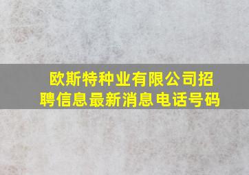 欧斯特种业有限公司招聘信息最新消息电话号码