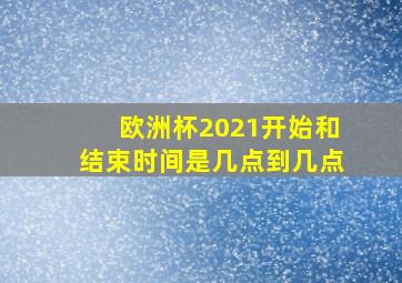 欧洲杯2021开始和结束时间是几点到几点