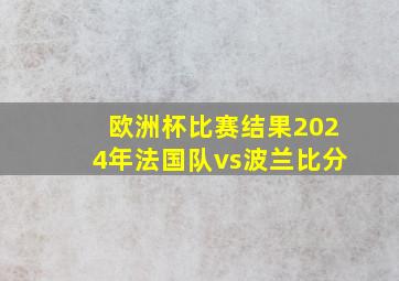 欧洲杯比赛结果2024年法国队vs波兰比分