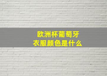 欧洲杯葡萄牙衣服颜色是什么