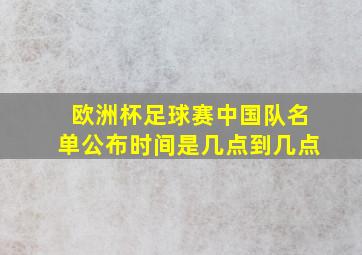 欧洲杯足球赛中国队名单公布时间是几点到几点