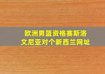 欧洲男篮资格赛斯洛文尼亚对个新西兰网址