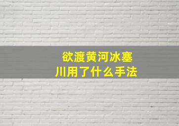 欲渡黄河冰塞川用了什么手法