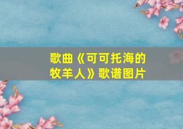 歌曲《可可托海的牧羊人》歌谱图片