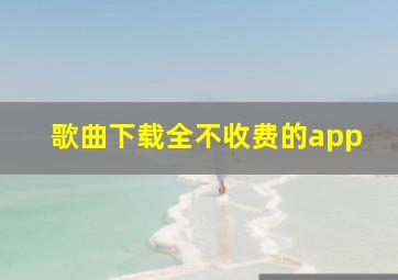 歌曲下载全不收费的app