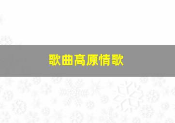 歌曲髙原情歌