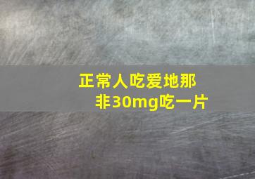 正常人吃爱地那非30mg吃一片