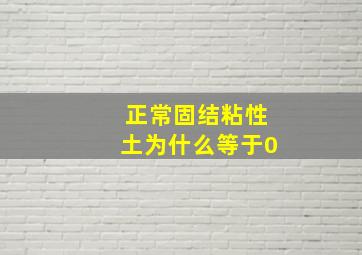 正常固结粘性土为什么等于0