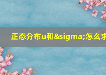 正态分布u和σ怎么求