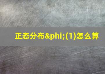 正态分布φ(1)怎么算