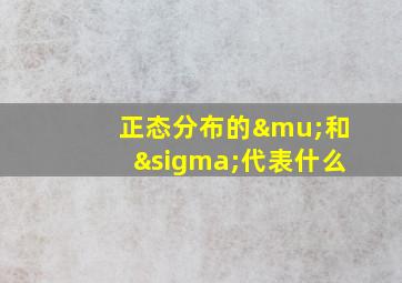 正态分布的μ和σ代表什么