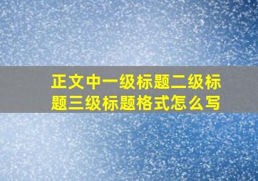 正文中一级标题二级标题三级标题格式怎么写