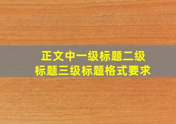 正文中一级标题二级标题三级标题格式要求