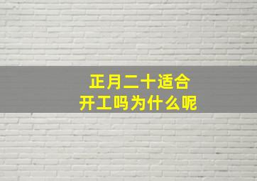 正月二十适合开工吗为什么呢