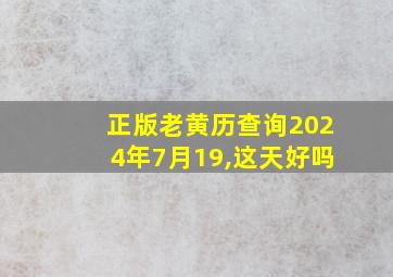 正版老黄历查询2024年7月19,这天好吗