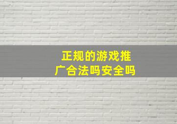 正规的游戏推广合法吗安全吗