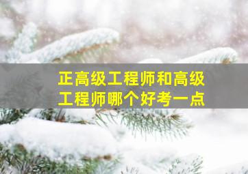 正高级工程师和高级工程师哪个好考一点