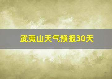 武夷山天气预报30天