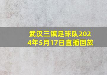 武汉三镇足球队2024年5月17日直播回放