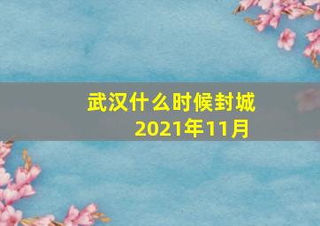 武汉什么时候封城2021年11月