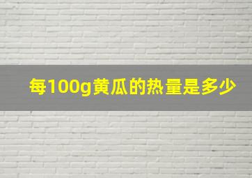 每100g黄瓜的热量是多少