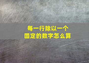 每一行除以一个固定的数字怎么算