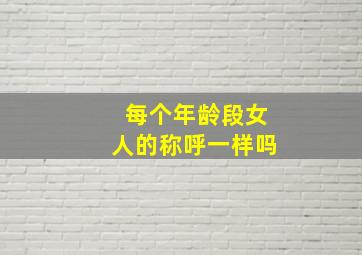 每个年龄段女人的称呼一样吗