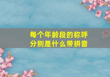 每个年龄段的称呼分别是什么带拼音