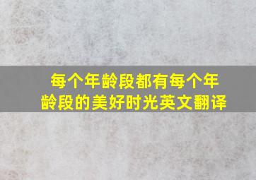 每个年龄段都有每个年龄段的美好时光英文翻译