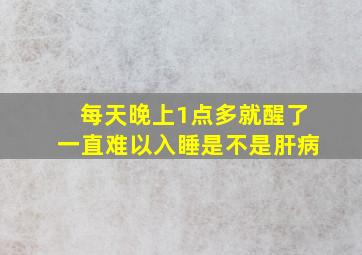 每天晚上1点多就醒了一直难以入睡是不是肝病