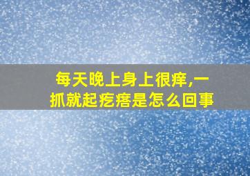 每天晚上身上很痒,一抓就起疙瘩是怎么回事