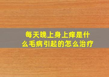 每天晚上身上痒是什么毛病引起的怎么治疗