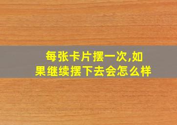 每张卡片摆一次,如果继续摆下去会怎么样