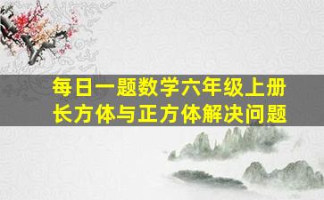 每日一题数学六年级上册长方体与正方体解决问题