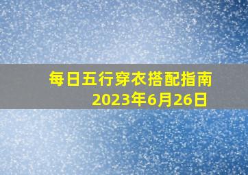 每日五行穿衣搭配指南2023年6月26日