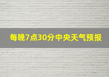 每晚7点30分中央天气预报