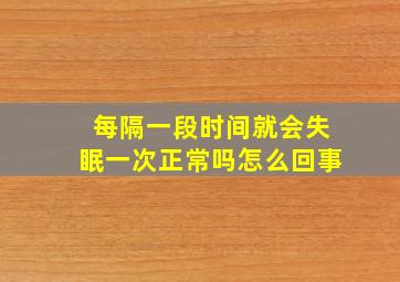 每隔一段时间就会失眠一次正常吗怎么回事