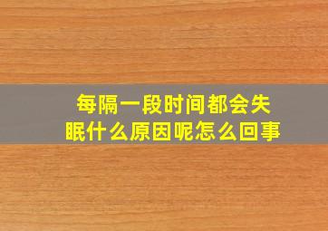 每隔一段时间都会失眠什么原因呢怎么回事