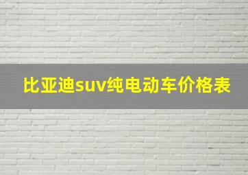 比亚迪suv纯电动车价格表